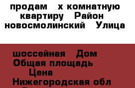 продам 3-х комнатную квартиру › Район ­ новосмолинский › Улица ­ шоссейная › Дом ­ 5 › Общая площадь ­ 60 › Цена ­ 1 550 000 - Нижегородская обл., Володарский р-н, Новосмолино п. Недвижимость » Квартиры продажа   . Нижегородская обл.